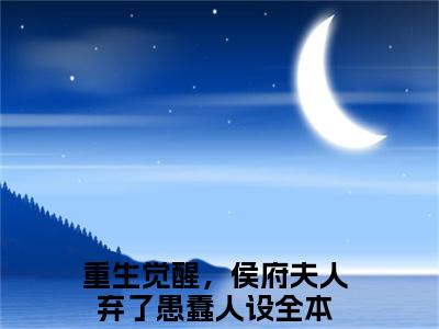 孟卿晚陆少言（重生觉醒，侯府夫人弃了愚蠢人设）多人推荐-重生觉醒，侯府夫人弃了愚蠢人设孟卿晚陆少言好看的小说完整版全文