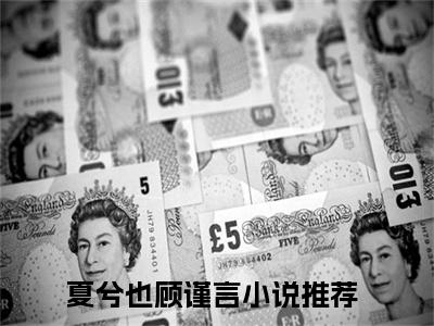 夏兮也顾谨言(夏兮也顾谨言)全文免费阅读无弹窗大结局_(夏兮也顾谨言)小说免费阅读无弹窗最新章节列表