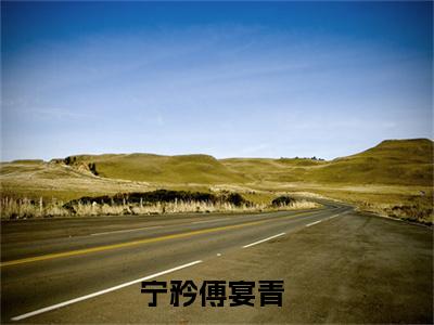 宁矜傅宴青（宁矜傅宴青）全文免费无弹窗_宁矜傅宴青（宁矜傅宴青）最新章节目录笔趣阁（宁矜傅宴青）