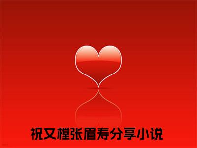 祝又樘张眉寿(祝又樘张眉寿）小说全文免费读无弹窗大结局_祝又樘张眉寿小说章节试读最新章节列表笔趣阁