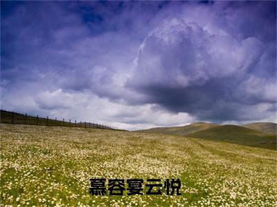 慕容宴云悦全文免费阅读无弹窗大结局_（慕容宴云悦在线阅读）慕容宴云悦最新章节完整版阅读