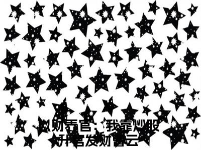 以财养官：我靠炒股升官发财小说（曹云）全文免费阅读无弹窗大结局_（曹云）以财养官：我靠炒股升官发财最新章节列表（曹云）