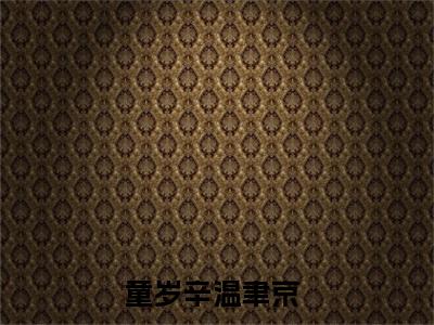 童岁辛温聿京（完整版）小说推荐-童岁辛温聿京热文小说原来一直是她在挣扎免费阅读全文