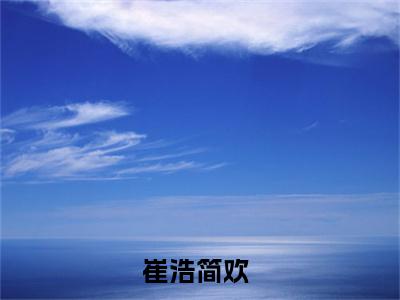 (抖音小说)崔浩简欢免费阅读崔浩简欢在线阅读大结局