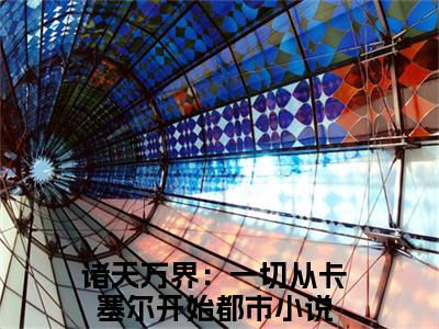 诸天万界：一切从卡塞尔开始是什么小说安东尼-（安东尼全文阅读）最新章节列表