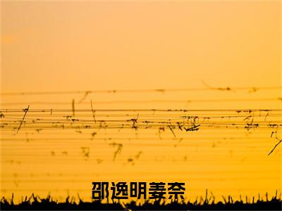 邵逸明姜奈推荐免费新书 邵逸明姜奈高甜小说最新章节