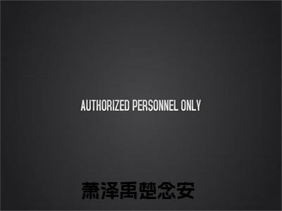 萧泽禹楚念安(萧泽禹楚念安)全文阅读无弹窗大结局-萧泽禹楚念安小说结局免费阅读_笔趣阁（萧泽禹楚念安）