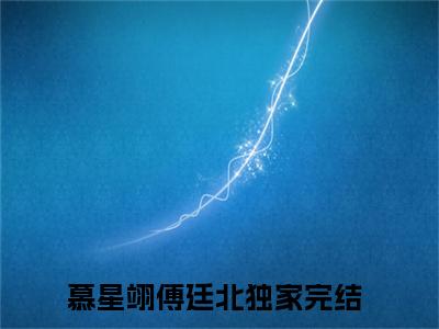 慕星翊傅廷北（慕星翊傅廷北）全文免费阅读无弹窗_慕星翊傅廷北最新小说精彩推荐