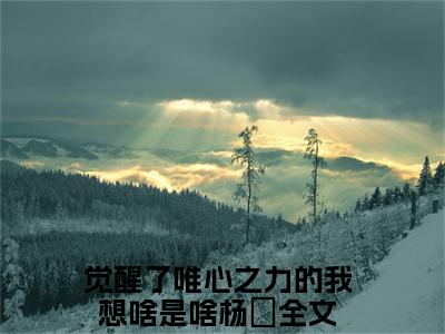 觉醒了唯心之力的我想啥是啥杨珖在线阅读（觉醒了唯心之力的我想啥是啥杨珖）全文免费阅读无弹窗大结局_觉醒了唯心之力的我想啥是啥杨珖免费最新章节列表_笔趣阁