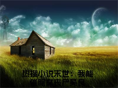 末世：我能催眠女丧尸吴良全文免费阅读无弹窗大结局_末世：我能催眠女丧尸吴良全文免费无弹窗最新章节列表_笔趣阁