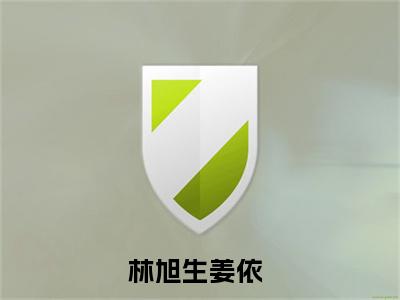 （林旭生姜依）全文免费阅读无弹窗大结局_（林旭生姜依阅读无弹窗）林旭生姜依最新章节列表_笔趣阁（林旭生姜依）
