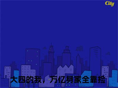 小说大四的我，万亿身家全靠捡（张通全文免费阅读）完结阅读_张通全文免费阅读免费看全文