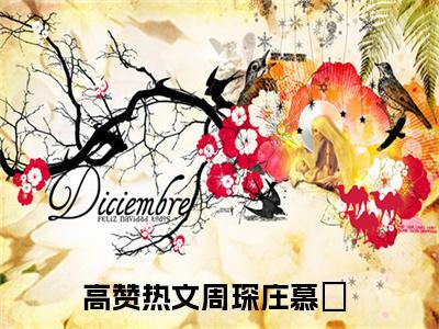 周琛庄慕晩热门小说（周琛庄慕晩）最新章节阅读-周琛庄慕晩小说最后结局如何