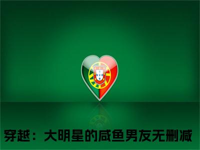 陈序姜云锦知乎小说全文免费阅读_（陈序姜云锦）穿越：大明星的咸鱼男友知乎小说最新章节列表笔趣阁