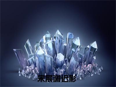 宋宸渊迟影精彩章节在线阅读_宋宸渊迟影免费观看（宋宸渊迟影）完结版_笔趣阁