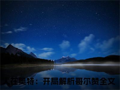 人在奥特：开局解析哥尔赞（余生）全文免费阅读_（人在奥特：开局解析哥尔赞）余生最新章节小说免费阅读_笔趣阁（人在奥特：开局解析哥尔赞）