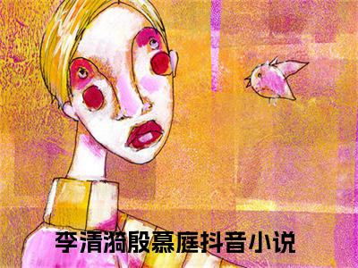李清漪殷慕庭完本小说全集阅读-（李清漪殷慕庭）主角的小说是什么名字