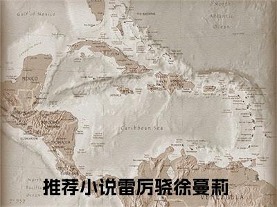 雷厉骁徐蔓莉小说大结局免费阅读，雷厉骁徐蔓莉抖音新上热文分享