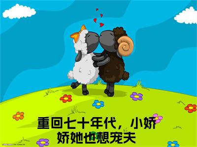 重回七十年代，小娇娇她也想宠夫（沈衡白娇娇）全文免费阅读无弹窗大结局_(重回七十年代，小娇娇她也想宠夫)免费阅读无弹窗最新章节列表_笔趣阁（沈衡白娇娇）