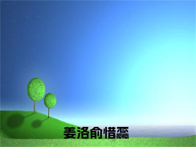 姜洛俞惜蕊全文免费阅读无弹窗大结局_姜洛俞惜蕊(姜洛俞惜蕊最新章节在线阅读)_笔趣阁