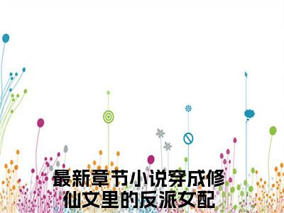 主角为穿成修仙文里的反派女配的小说-唐栗（穿成修仙文里的反派女配）全文最新完整版阅读