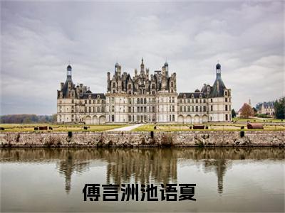 傅言洲池语夏小说免费阅读-傅言洲池语夏全文小说全章节阅读