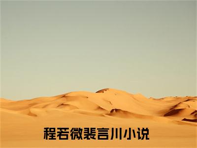 程若微裴言川（程若微裴言川)全文免费阅读无弹窗大结局_程若微裴言川全文免费阅读_笔趣阁（程若微裴言川）