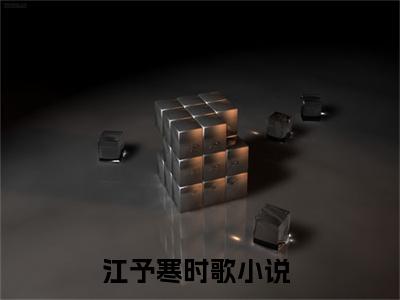 江予寒时歌最新章节（江予寒时歌）全文免费阅读无弹窗大结局_江予寒时歌免费阅读（江予寒时歌）