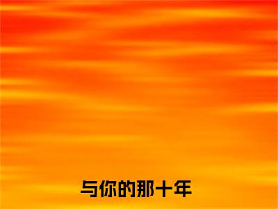 宋翊南蓝槿月(与你的那十年）小说全文免费阅读无弹窗大结局_与你的那十年全文免费阅读