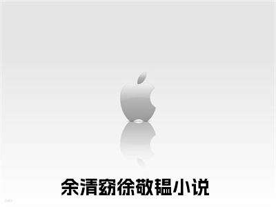 余清窈徐敬韫（余清窈徐敬韫）全文免费阅读无弹窗大结局_(余清窈徐敬韫免费阅读)余清窈徐敬韫无弹窗最新章节列表_笔趣阁（余清窈徐敬韫）