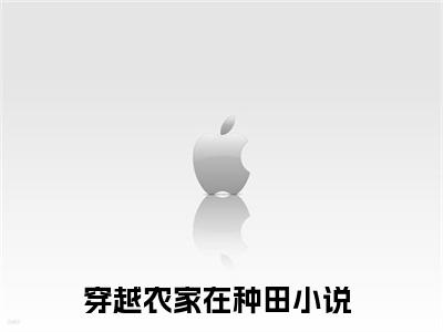 穿越农家在种田全文免费阅读-李嫣最新章节小说免费阅读