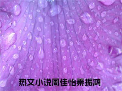 周佳怡秦振鸿最新章节免费阅读 周佳怡秦振鸿无广告小说