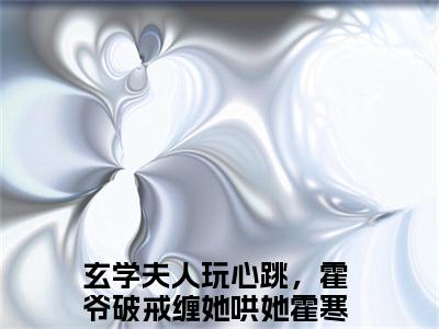 霍寒年乔筝（玄学夫人玩心跳，霍爷破戒缠她哄她）全文免费阅读无弹窗大结局_玄学夫人玩心跳，霍爷破戒缠她哄她最新章节列表_笔趣阁（霍寒年乔筝）