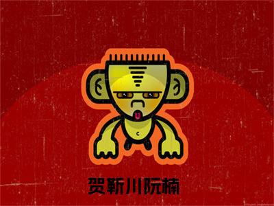 贺靳川阮楠(贺靳川阮楠)全文免费阅读无弹窗大结局_(贺靳川阮楠)最新章节