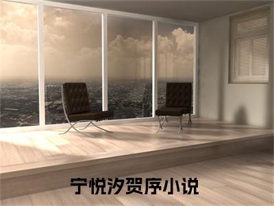 小说宁悦汐贺序全文阅读，宁悦汐贺序大结局