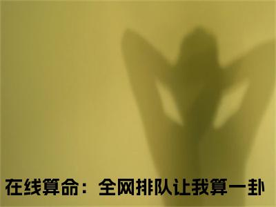 林木木（在线算命：全网排队让我算一卦）全文免费阅读无弹窗大结局_(林木木阅读全文大结局)在线算命：全网排队让我算一卦最新章节列表（在线算命：全网排队让我算一卦）