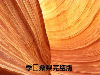 季峸桑梨小说完整版在线阅读 季峸桑梨精选小说推荐试读