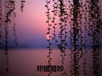 祁煜姬吟阅读无弹窗大结局_（祁煜姬吟阅读无弹窗）最新章节列表_笔趣阁（祁煜姬吟）