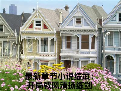 热门小说综武：开局教风清扬练剑风清扬全文免费阅读无弹窗大结局-综武：开局教风清扬练剑全文无弹窗免费阅读大结局