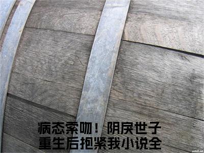 慕寒书苏云皎（病态索吻！阴戾世子重生后抱紧我）小说免费在线阅读_慕寒书苏云皎全本免费小说阅读（病态索吻！阴戾世子重生后抱紧我）