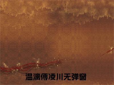 温漓傅凌川txt（温漓傅凌川）全文免费阅读无弹窗大结局_温漓傅凌川最新章节列表_笔趣阁（温漓傅凌川）