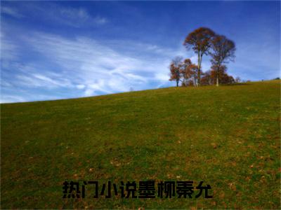 墨柳秦允（墨柳秦允）全文免费阅读无弹窗大结局_墨柳秦允全文免费阅读（墨柳秦允）最新章节列表_笔趣阁（墨柳秦允）