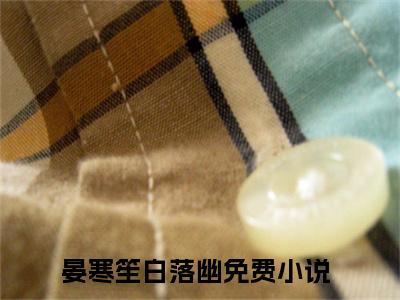（晏寒笙白落幽）小短篇小说免费阅读-强推晏寒笙白落幽主角的小说