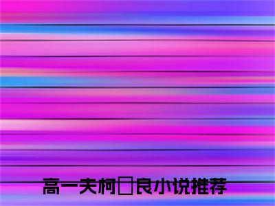 高一夫柯袆良小说全文（高一夫柯袆良）-高一夫柯袆良免费阅读目录