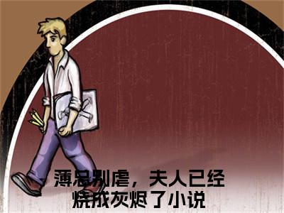 薄总别虐，夫人已经烧成灰烬了（薄靳言乔星纯）全文免费阅读-小说薄靳言乔星纯最新章节阅读笔趣阁