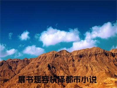 展书瑶容杭泽小说免费阅读-小说推荐展书瑶容杭泽精彩章节在线阅读