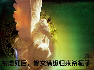 郑瑾瑜谢裴煜今日阅读更新，被虐死后，嫡女满级归来杀疯了全文在线看