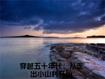 周兴然贺安安全文免费阅读无弹窗-（穿越五十年代：从走出小山村开始）周兴然贺安安最新章节列表在线阅读