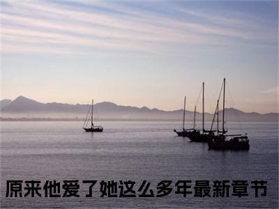 江简言宴承时小说全文（原来他爱了她这么多年）精选知乎免费小说_江简言宴承时小说全文最新章节列表