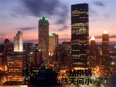 （完整版）娱乐：巨星，从带病上舞台开始陈天问（娱乐：巨星，从带病上舞台开始陈天问）小说推荐-娱乐：巨星，从带病上舞台开始陈天问热文小说免费阅读全文